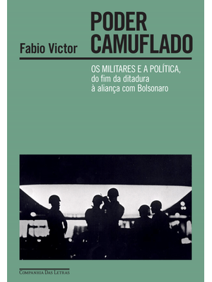 Poder Camuflado – Vencedor Jabuti 2023: os Militares e a Política, do Fim da Ditadura À Aliança com