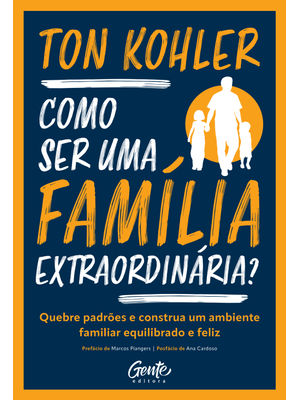 Como Ser Uma Família Extraordinária?: Quebre Padrões e Construa Um Ambiente Familiar Equilibrado e F