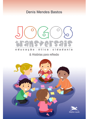Jogos Transversais e Histórias para Reflexão: Educação - Ética - Cidadania