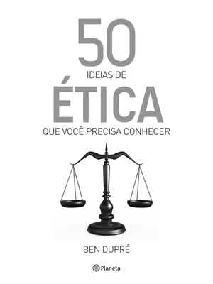 50 Ideias de Ética Que Você Precisa Conhecer