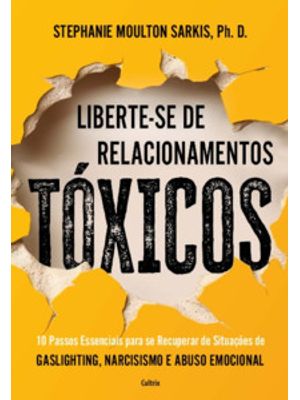 Liberte-Se de Relacionamentos Tóxicos: 10 Passos Essenciais para Se Recuperar de Situações de Gaslig