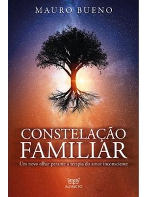 Constelação Familiar: Um Novo Olhar perante a Terapia do Amor Inconsciente