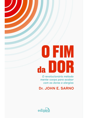 O Fim da Dor: o Revolucionário Método Mente-Corpo para Acabar com Dores e Alergias