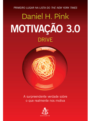 Motivação 3.0 - Drive: a Surpreendente Verdade sobre o Que Realmente nos Motiva