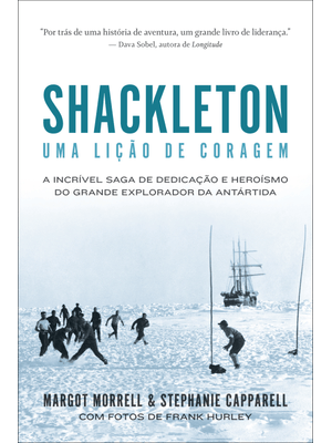 Shackleton: Uma Lição de Coragem: a Incrível Saga de Dedicação e Heroísmo do Grande Explorador da An