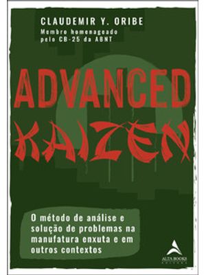 Advanced Kaizen: o Método de Análise e Solução de Problemas na Manufatura Enxuta e em Outros Context
