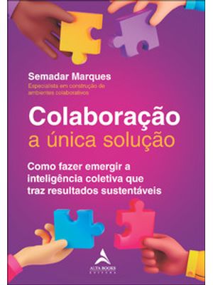 Colaboração a Única Solução: Como Fazer Emergir a Inteligência Coletiva Que Traz Resultados Sustentá