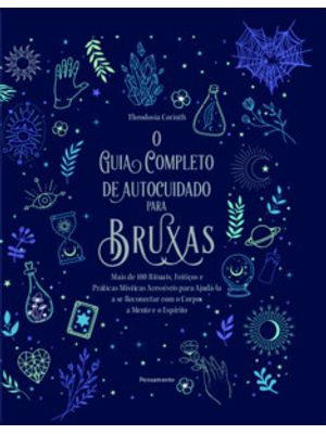 O Guia Completo de Autocuidado para Bruxas: Mais de 100 Rituais, Feitiços e Práticas Místicas Acessí