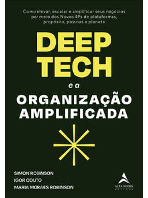 Deep Tech e a Organização Amplificada: Como Elevar, Escalar e Amplificar Seus Negócios por Meio dos