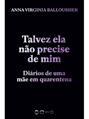 Talvez Ela Não Precise de Mim: Diários de Uma Mãe em Quarentena