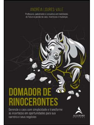 Domador de Rinocerontes: Gerencie o Caos com Simplicidade e Transforme as Incertezas em Oportunidade
