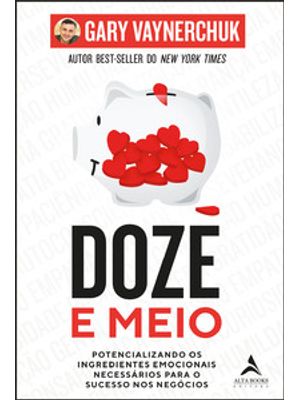 Doze e Meio: Potencializando os Ingredientes Emocionais Necessários para o Sucesso nos Negócios