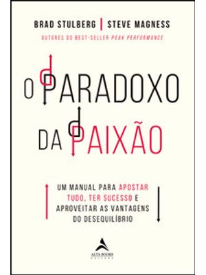 O Paradoxo da Paixão: Um Manual para Apostar Tudo, Ter Sucesso e Aproveitar as Vantagens do Desequil