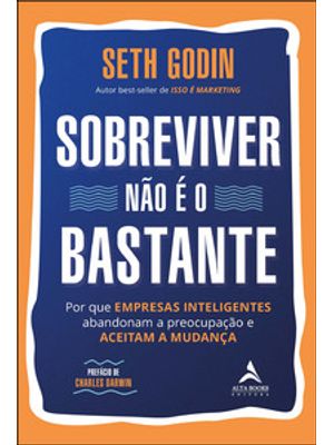 Sobreviver Não É o Bastante: por Que Empresas Inteligentes Abandonam a Preocupação e Aceitam a Mudan