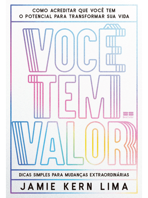 Você Tem Valor: Como Acreditar Que Você Tem o Potencial para Transformar Sua Vida – Dicas Simples Pa