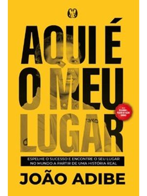 Aqui É o Meu Lugar: Espalhe o Sucesso e Encontre o Seu Lugar no Mundo a Partir de Uma História Real.