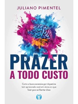 Prazer a Todo Custo: Como a Busca Excessiva por Dopamina Tem Aprisionado Você em Vícios e o Que Faze