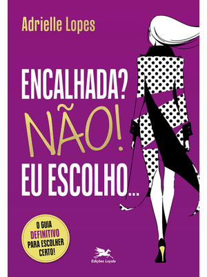 Encalhada? Não! Eu Escolho…: o Guia Definitivo para Escolher Certo