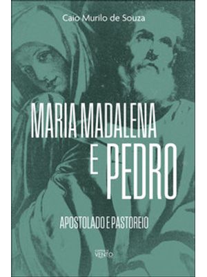 Maria Madalena e Pedro: Apostolado e Pastoreio