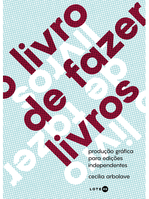 O Livro de Fazer Livros: Produção Gráfica para Edições Independentes
