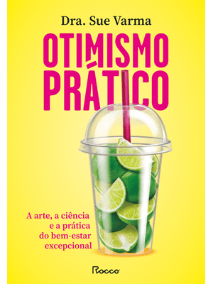 Otimismo Prático: a Arte, a Ciência e a Prática do Bem-Estar Excepcional