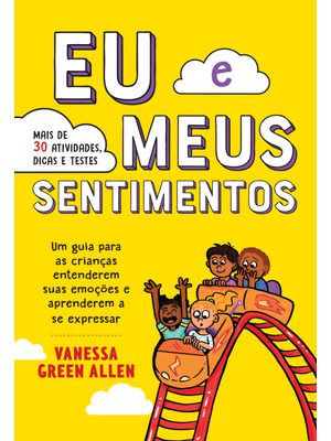 Eu e Meus Sentimentos: Um Guia para as Crianças Entenderem Suas Emoções e Aprenderem a Se Expressar