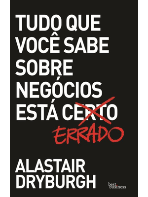 Tudo Que Você Sabe sobre Negócios Está Errado
