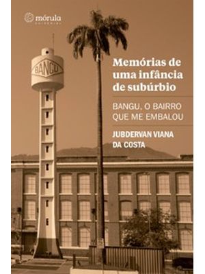Memórias de Uma Infância de Subúrbio: Bangu, o Bairro Que Me Embalou