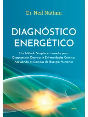 Diagnóstico Energético: Um Método Simples e Inovador para Diagnosticar Doenças e Enfermidades Crônic