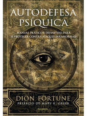 Autodefesa Psíquica: Manual Prático e Definitivo de Proteção contra Ataques Paranormais