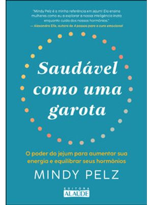 Saudável Como Uma Garota: o Poder do Jejum para Aumentar Sua Energia e Equilibrar Seus Hormônios