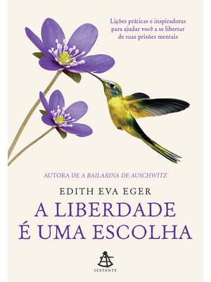 A Liberdade É Uma Escolha: Lições Práticas e Inspiradoras para Ajudar Você a Se Libertar de Suas Pri