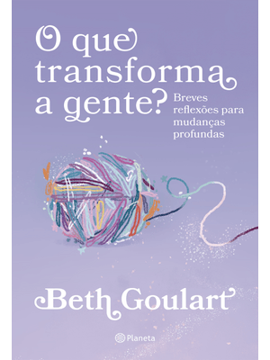 O Que Transforma a Gente?: Breves Reflexões para Mudanças Profundas