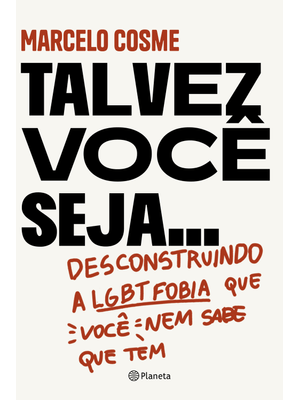 Talvez Você Seja...: Desconstruindo a Lgtbfobia Que Você Nem Sabe Que Tem