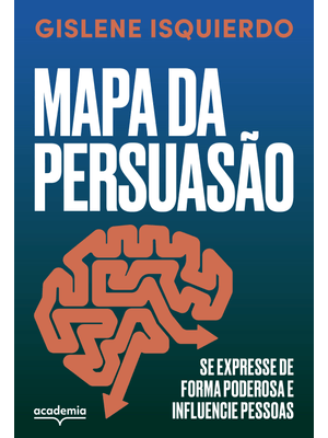Mapa da Persuasão: Se Expresse de Forma Poderosa e Influencie Pessoas