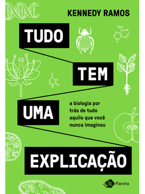 Tudo Tem Uma Explicação: a Biologia por Trás de Tudo Aquilo Que Você Nunca Imaginou