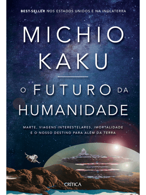 O Futuro da Humanidade: Marte, Viagens Interestelares, Imortalidade e o Nosso Destino para Além da T
