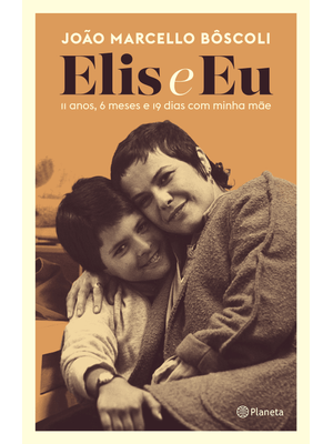Elis e Eu: 11 Anos, 6 Meses e 19 Dias com Minha Mãe