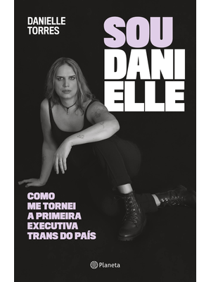 Sou Danielle: Como Me Tornei a Primeira Executiva Trans do Brasil