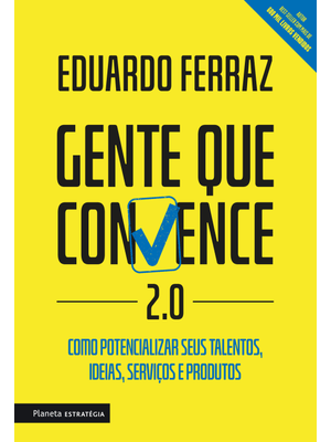 Gente Que Convence 2.0: Como Potencializar Seus Talentos, Ideias, Serviços e Produtos.