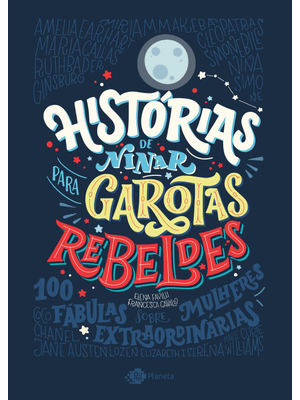Histórias de Ninar para Garotas Rebeldes - Volume 1: 100 Histórias de Mulheres Extraordinárias