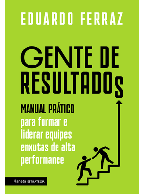 Gente de Resultados: Manual Prático para Formar e Liderar Equipes Enxutas de Alta Performance