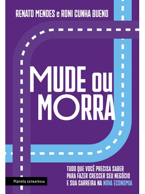 Mude Ou Morra: Tudo Que Você Precisa Saber para Fazer Crescer Seu Negócio e Sua Carreira na Nova Eco