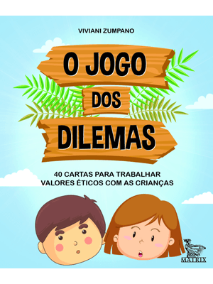 O Jogo dos Dilemas: 40 Cartas para Trabalhar Valores Éticos com as Crianças