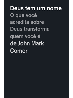 Deus Tem Um Nome: o Que Você Acredita sobre Deus Transforma Quem Você É