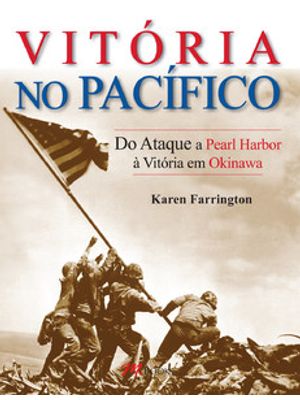 Segunda Guerra Mundial - Vitória no Pacífico: do Ataque a Pearl Harbor À Vitória em Okinawa