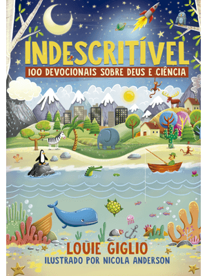 Indescritível: 100 Devocionais sobre Deus e Ciência – Edição Mais Atual do Clássico Devocional para