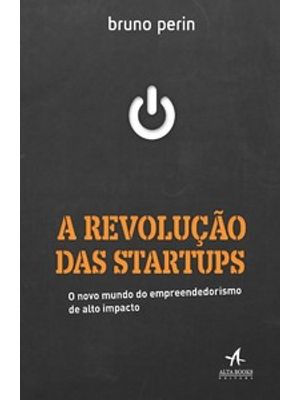 A Revolução das Startups: o Novo Mundo do Empreendedorismo de Alto Impacto