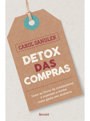 Detox das Compras: Como Se Livrar do Consumismo e Repensar a Forma Como Gastar Seu Dinheiro