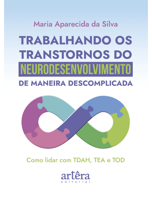 Trabalhando os Transtornos do Neurodesenvolvimento de Maneira Descomplicada: Como Lidar com Tdah, Te
